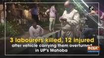 3 labourers killed, 12 injured after vehicle carrying them overturned in UP