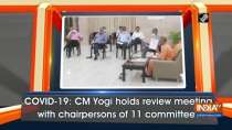 COVID-19: CM Yogi holds review meeting with chairpersons of 11 committees
