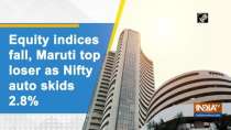 Equity indices fall, Maruti top loser as Nifty auto skids 2.8 percent