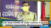 Can keep COVID-19 under control, if people behave responsibly: Bhubaneswar CP
