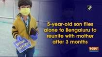5-year-old son flies alone to Bengaluru to reunite with mother after 3 months