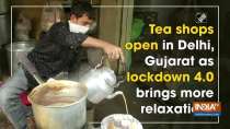 Tea shops open in Delhi, Gujarat as lockdown 4.0 brings more relaxations