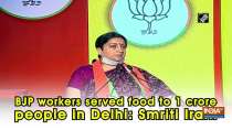 BJP workers served food to 1 crore people in Delhi: Smriti Irani