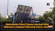 Delhi-Noida Direct Flyway blocked after billboard collapses following heavy rainfall