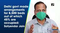 Delhi govt made arrangements for 8,500 beds out of which 45 percent are occupied: Satyendar Jain