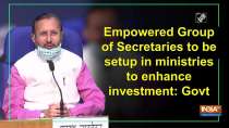 Empowered Group of Secretaries to be setup in ministries to enhance investment: Govt