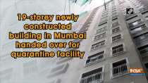 19-storey newly constructed building in Mumbai handed over for quarantine facility