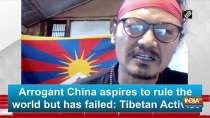 Arrogant China aspires to rule the world but has failed: Tibetan Activist