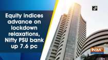 Equity indices advance on lockdown relaxations, Nifty PSU bank up 7.6 pc