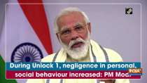 During Unlock 1, negligence in personal, social behaviour increased: PM Modi