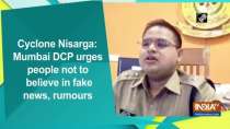Cyclone Nisarga: Mumbai DCP urges people not to believe in fake news, rumours