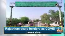 Rajasthan seals borders as COVID-19 cases rise