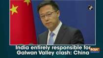 India entirely responsible for Galwan Valley clash: China