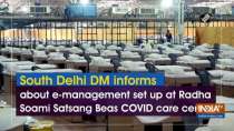 South Delhi DM informs about e-management set up at Radha Soami Satsang Beas COVID care centre