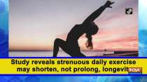 Study reveals strenuous daily exercise may shorten, not prolong, longevity