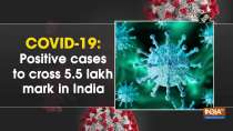 COVID-19: Positive cases to cross 5.5 lakh mark in India