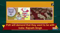 PoK will demand that they want to be with India: Rajnath Singh