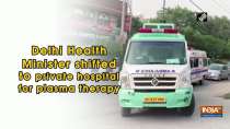 Delhi Health Minister shifted to private hospital for plasma therapy
