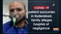 COVID-19 patient succumbs in Hyderabad, family alleges hospital of negligence