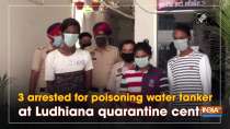 3 arrested for poisoning water tanker at Ludhiana quarantine center