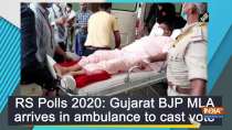 RS Polls 2020: Gujarat BJP MLA arrives in ambulance to cast vote