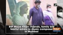 RIP Wajid Khan: Friends, family bid tearful adieu to music composer in Mumbai