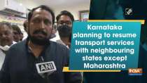 Karnataka planning to resume transport services with neighbouring states except Maharashtra