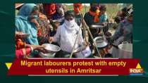 Migrant labourers protest with empty utensils in Amritsar
