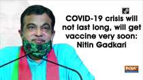 COVID-19 crisis will not last long, will get vaccine very soon: Nitin Gadkari