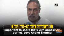 India-China face off: Important to share facts with opposition parties, says Anand Sharma