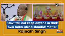 Govt will not keep anyone in dark over India-China standoff matter: Rajnath Singh