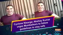 Cyclone Nisarga: Akshay Kumar urges Mumbaikars to follow guidelines to stay safe