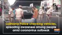 Ludhiana Police checking vehicles, spreading awareness among people amid coronavirus outbreak