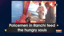 Policemen in Ranchi feed the hungry souls