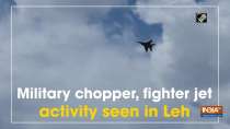 Military chopper, fighter jet activity seen in Leh