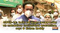 COVID-19: Delhi LG might review order on mandatory institutional quarantine, says G Kishan Reddy