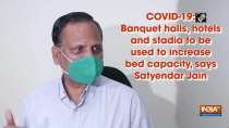 COVID-19: Banquet halls, hotels and stadia to be used to increase bed capacity, says Satyendar Jain