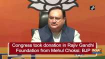Congress took donation in Rajiv Gandhi Foundation from Mehul Choksi: BJP