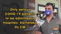 Only serious COVID-19 patients to be admitted in hospitals: Karnataka Dy CM