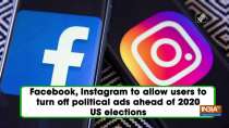 Facebook, Instagram to allow users to turn off political ads ahead of 2020 US elections