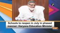 Schools to reopen in July in phased manner: Haryana Education Minister