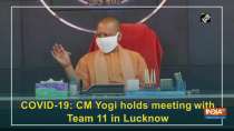 COVID-19: CM Yogi holds meeting with Team 11 in Lucknow