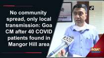 No community spread, only local transmission: Goa CM after 40 COVID patients found in Mangor Hill area