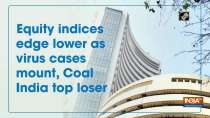 Equity indices edge lower as virus cases mount, Coal India top loser