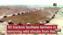 50 tractors facilitate farmers in removing wild shrubs from field