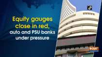 Equity gauges close in red, auto and PSU banks under pressure