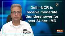 Delhi-NCR to receive moderate thundershower for next 24 hrs: IMD