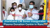 Jharkhand CM Soren inaugurates Plasma Donation Centre in Ranchi