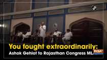 You fought extraordinarily: Ashok Gehlot to Rajasthan Congress MLAs