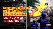 3 foreign experts injured after explosion near Oil India well in Tinsukia